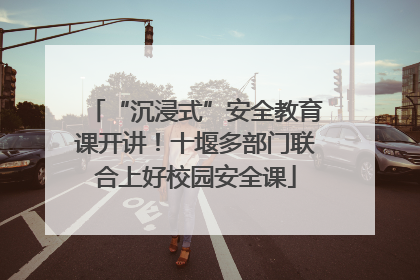 “沉浸式”安全教育课开讲！十堰多部门联合上好校园安全课